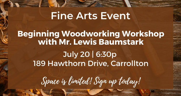 Reads fine arts event beginning woodworking workshop with Mr. Lewis Baumstark July 20 at 6:30p space is limited sign up today